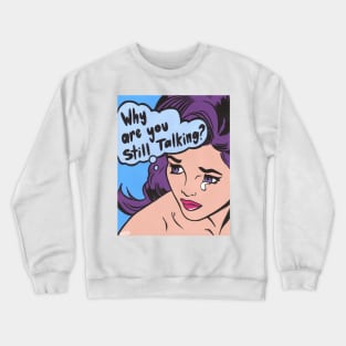 Why Are You Still Talking? Comic Girl Crewneck Sweatshirt